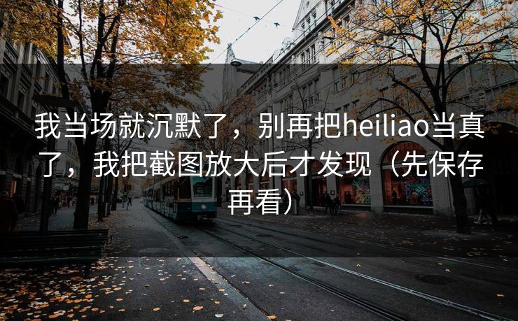 我当场就沉默了,别再把heiliao当真了,我把截图放大后才发现(先保存再看) 我当场就沉默了,别再把heiliao当真了,我把截图放大后才发现(先保存再看)