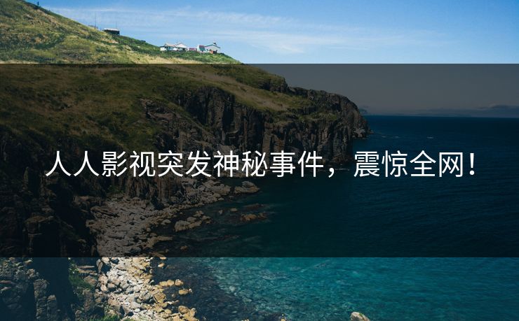 人人影视突发神秘事件，震惊全网！